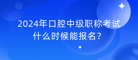 2024年口腔中級職稱考試什么時候能報名？