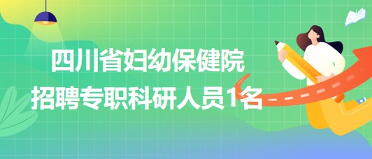 四川省婦幼保健院劉偉信生殖醫(yī)學(xué)研究團(tuán)隊(duì)招聘專職科研人員1名