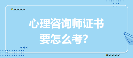 心理咨詢師證書(shū)要怎么考？