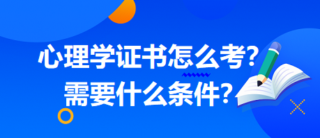 心理學(xué)證書怎么考？需要什么條件？