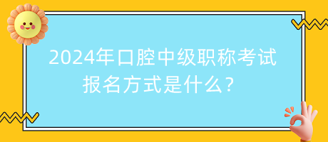 2024年口腔中級職稱考試報名方式是什么？