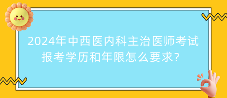 2024年中西醫(yī)內(nèi)科主治醫(yī)師考試報(bào)考學(xué)歷和年限怎么要求？