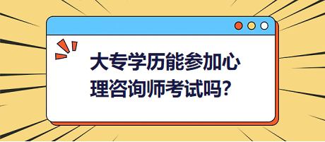 大專學歷能參加心理咨詢師考試嗎？