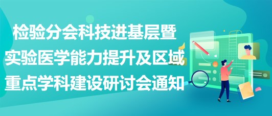 檢驗分會科技進基層（涪陵站）暨實驗醫(yī)學能力提升及區(qū)域重點學科建設研討會通知