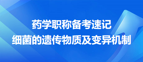 2024藥學(xué)職稱(chēng)備考速記：細(xì)菌的遺傳物質(zhì)及變異機(jī)制