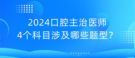 2024口腔主治醫(yī)師4個(gè)科目涉及哪些題型？