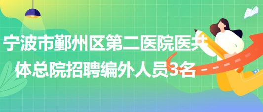 寧波市鄞州區(qū)第二醫(yī)院醫(yī)共體總院2023年招聘編外工作人員3名