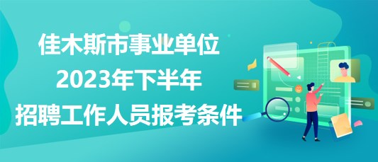 佳木斯市事業(yè)單位2023年下半年招聘工作人員報考條件