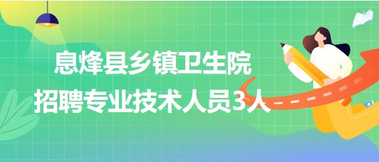 貴陽(yáng)市息烽縣2023年鄉(xiāng)鎮(zhèn)衛(wèi)生院簡(jiǎn)化程序招聘專(zhuān)業(yè)技術(shù)人員3人