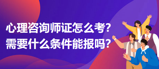 心理咨詢師證怎么考？需要什么條件能報(bào)嗎？