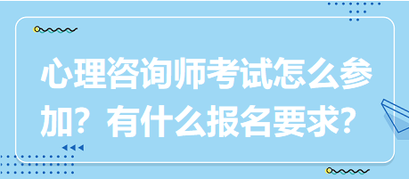 心理咨詢師考試要怎么參加？有什么報(bào)名要求？