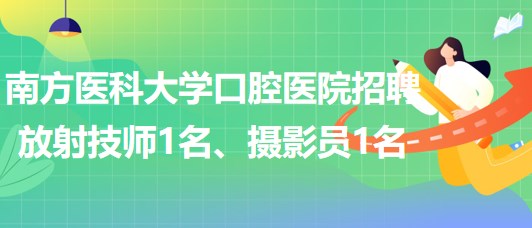 南方醫(yī)科大學口腔醫(yī)院招聘放射技師1名、攝影員1名