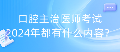 口腔主治醫(yī)師考試2024年都有什么內(nèi)容？