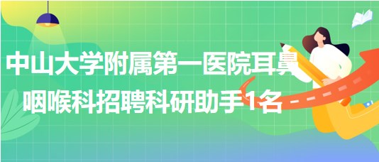 中山大學附屬第一醫(yī)院耳鼻咽喉科招聘科研助手1名