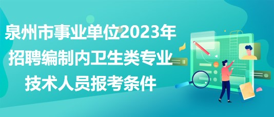 泉州市事業(yè)單位2023年招聘編制內(nèi)衛(wèi)生類(lèi)專(zhuān)業(yè)技術(shù)人員報(bào)考條件