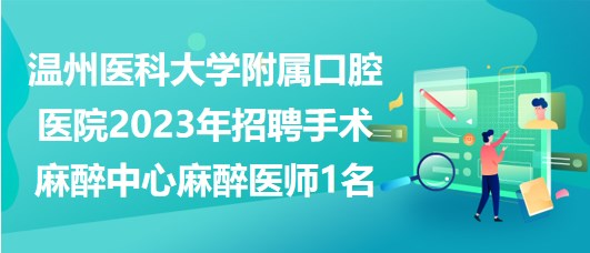 溫州醫(yī)科大學(xué)附屬口腔醫(yī)院2023年招聘手術(shù)麻醉中心麻醉醫(yī)師1名