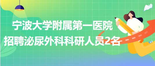 寧波大學附屬第一醫(yī)院2023年招聘泌尿外科科研人員2名