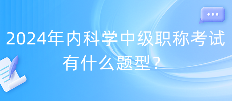 2024年內(nèi)科學中級職稱考試有什么題型？