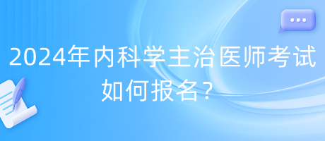 2024年內(nèi)科學(xué)主治醫(yī)師考試如何報名？