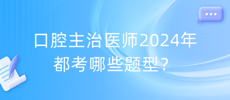 口腔主治醫(yī)師2024年都考哪些題型？