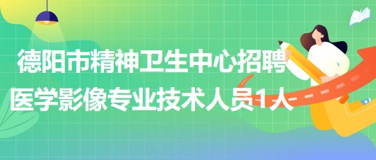 山東省德陽市精神衛(wèi)生中心招聘醫(yī)學影像專業(yè)技術(shù)人員1人