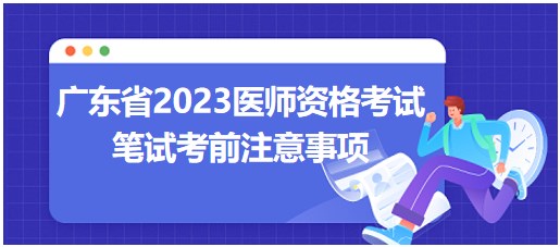 廣東省2023醫(yī)師資格考試注意事項(xiàng)