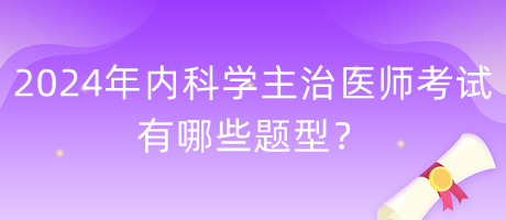 2024年內(nèi)科學(xué)主治醫(yī)師考試有哪些題型？