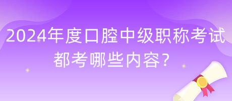 2024年度口腔中級(jí)職稱(chēng)考試都考哪些內(nèi)容？