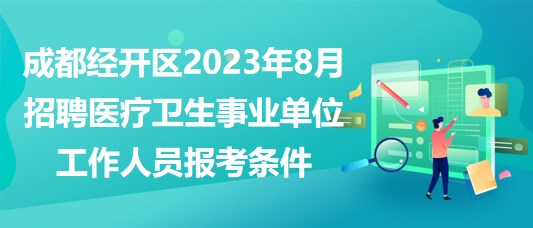 成都經(jīng)開區(qū)2023年8月招聘醫(yī)療衛(wèi)生事業(yè)單位工作人員報(bào)考條件