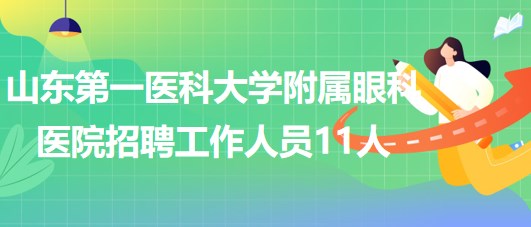 山東第一醫(yī)科大學附屬眼科醫(yī)院2023年招聘工作人員11人