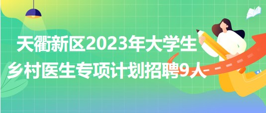 山東省德州市天衢新區(qū)2023年大學(xué)生鄉(xiāng)村醫(yī)生專項(xiàng)計(jì)劃招聘9人