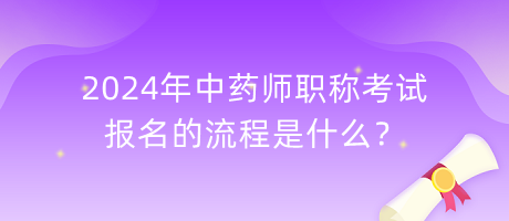 2024年中藥師職稱考試報名的流程是什么？