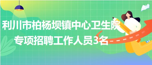 湖北省恩施州利川市柏楊壩鎮(zhèn)中心衛(wèi)生院專項(xiàng)招聘工作人員3名