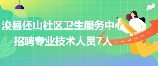 河南省鶴壁市?？h伾山社區(qū)衛(wèi)生服務(wù)中心招聘專業(yè)技術(shù)人員7人