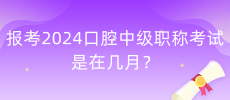 報考2024年口腔中級職稱考試是在幾月？