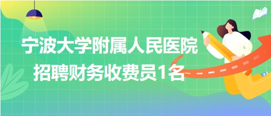 寧波大學(xué)附屬人民醫(yī)院2023年招聘財(cái)務(wù)收費(fèi)員1名