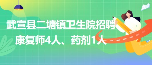 來賓市武宣縣二塘鎮(zhèn)衛(wèi)生院2023年招聘康復(fù)師4人、藥劑1人