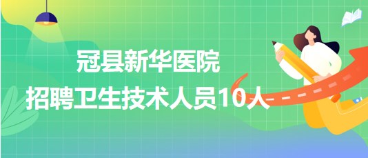 山東省聊城市冠縣新華醫(yī)院2023年招聘衛(wèi)生技術人員10人