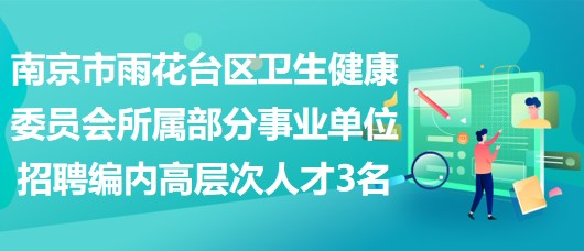 南京市雨花臺區(qū)衛(wèi)生健康委員會所屬部分事業(yè)單位招聘編制內(nèi)高層次人才3名