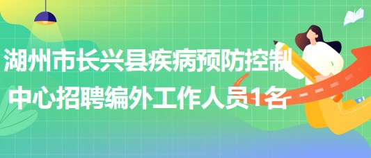 浙江省湖州市長(zhǎng)興縣疾病預(yù)防控制中心招聘編外工作人員1名