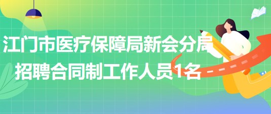 廣東省江門市醫(yī)療保障局新會(huì)分局招聘合同制工作人員1名