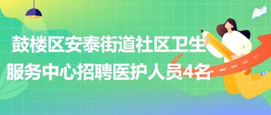 福州市鼓樓區(qū)安泰街道社區(qū)衛(wèi)生服務中心招聘醫(yī)護人員4名