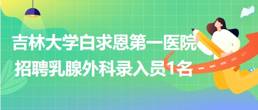 吉林大學(xué)白求恩第一醫(yī)院招聘乳腺外科錄入員1名