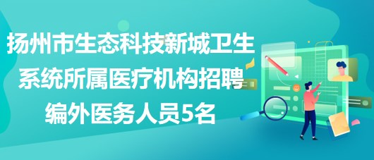 揚州市生態(tài)科技新城衛(wèi)生系統(tǒng)所屬醫(yī)療機構(gòu)招聘編外醫(yī)務(wù)人員5名