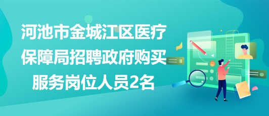 廣西河池市金城江區(qū)醫(yī)療保障局招聘政府購(gòu)買(mǎi)服務(wù)崗位人員2名