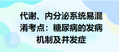 代謝、內(nèi)分泌系統(tǒng)易混淆考點(diǎn)：糖尿病的發(fā)病機(jī)制及并發(fā)癥