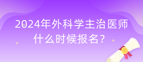 2024年外科學(xué)主治醫(yī)師什么時候報名？