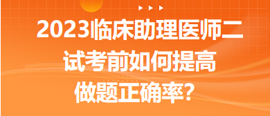 2023臨床助理醫(yī)師二試考前提高做題正確率的5點經(jīng)驗！