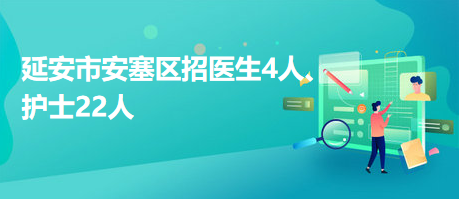 延安市安塞區(qū)招醫(yī)生4人、護(hù)士22人