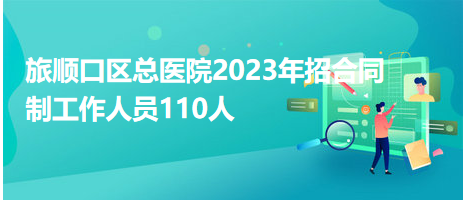 旅順口區(qū)總醫(yī)院2023年招合同制工作人員110人